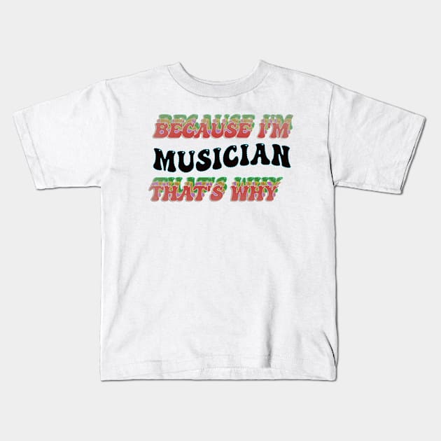 BECAUSE I'M MUSICIAN : THATS WHY Kids T-Shirt by elSALMA